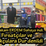 Kaymakam ERDEM Sahaya indi. Fırsatçılar ve Stokçulara Dur Denildi