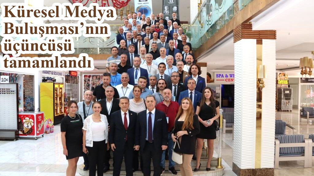 Küresel Medya Buluşması’nın üçüncüsü tamamlandı